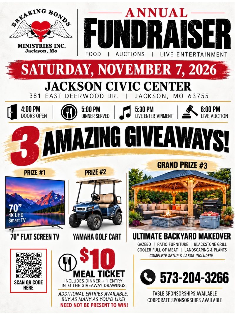Breaking Bonds Annual Fundraiser flyer: Saturday, November 7, 2026 at Jackson Civic Center, 381 East Deerwood Dr., Jackson, MO. Doors open 4:00 PM, dinner 5:00 PM, live entertainment 5:30 PM, live auction 6:00 PM. Three giveaways: a 70-inch TV, a Yamaha golf cart, and an ultimate backyard makeover. $10 meal tickets include dinner and one giveaway entry. Call 573-204-3266.